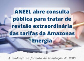 ANEEL abre consulta pública para tratar de revisão extraordinária das tarifas da Amazonas Energia